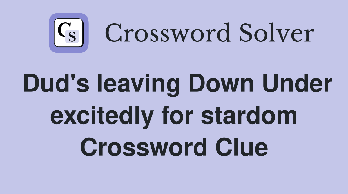 Dud's leaving Down Under excitedly for stardom Crossword Clue