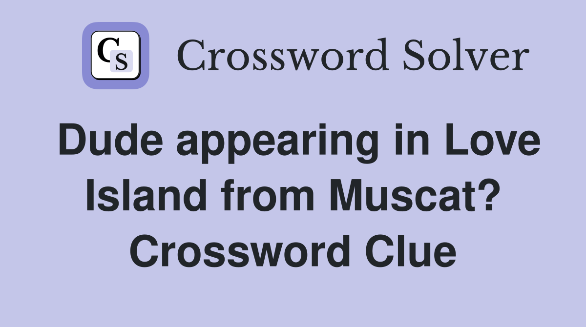 Dude appearing in Love Island from Muscat? Crossword Clue
