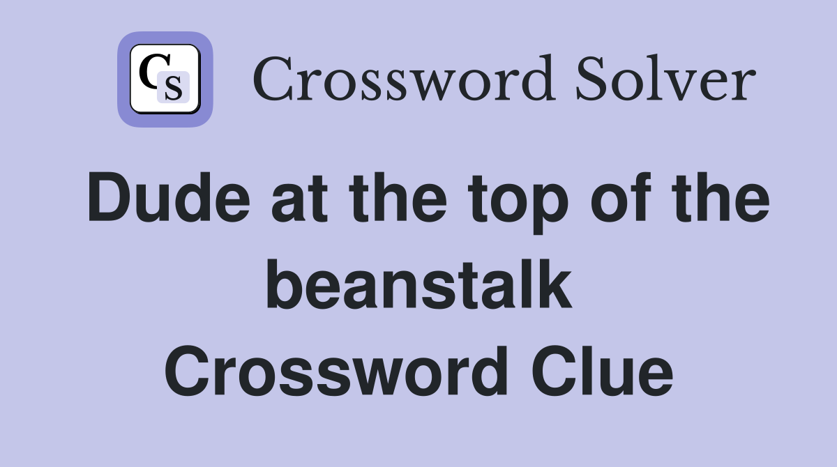 Dude at the top of the beanstalk Crossword Clue