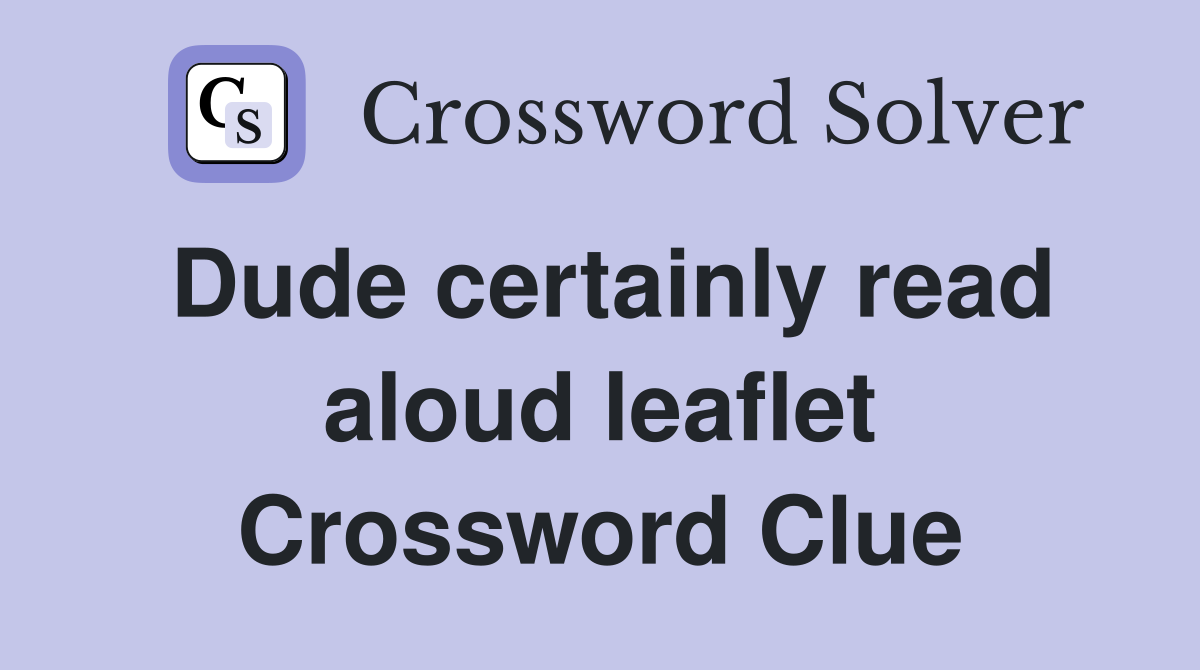 Dude certainly read aloud leaflet Crossword Clue