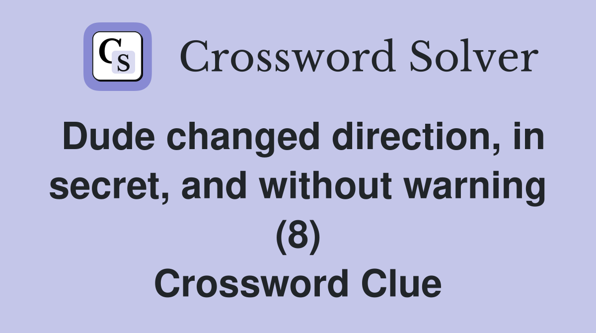Dude changed direction, in secret, and without warning (8) Crossword Clue