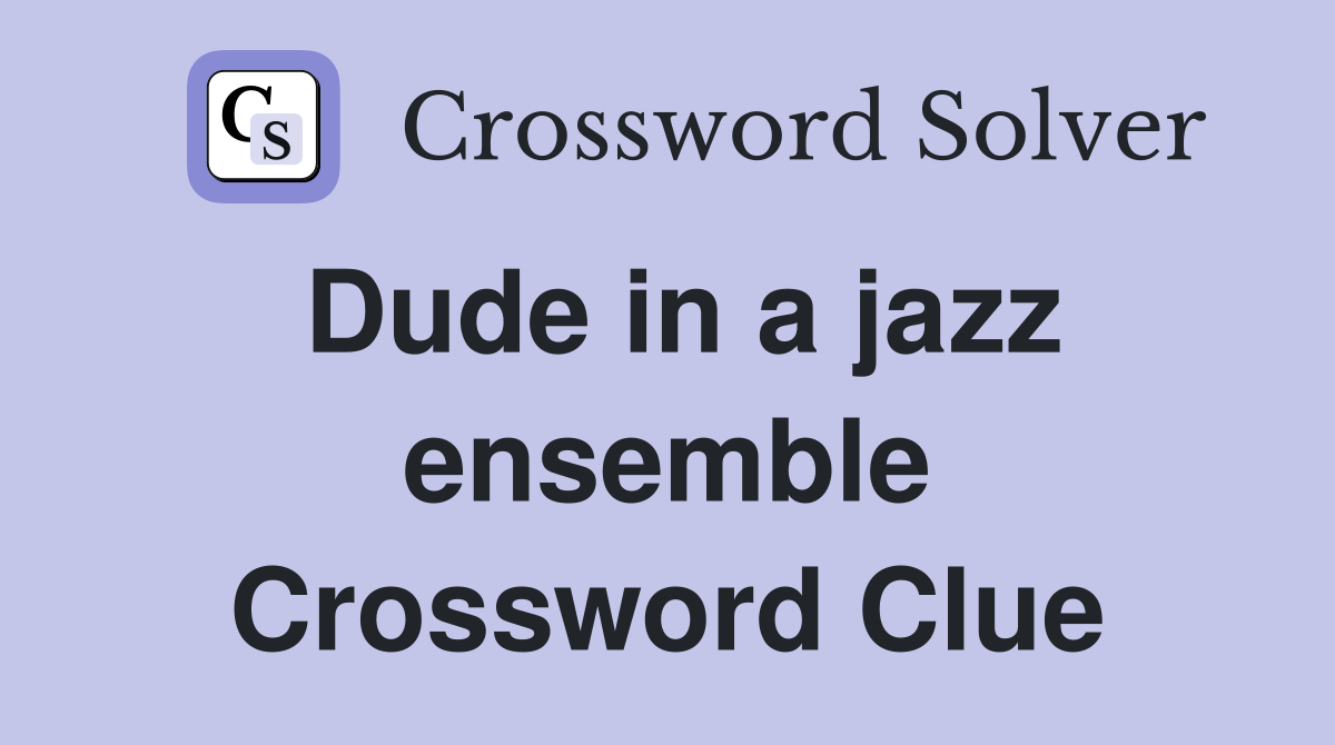 Dude in a jazz ensemble Crossword Clue