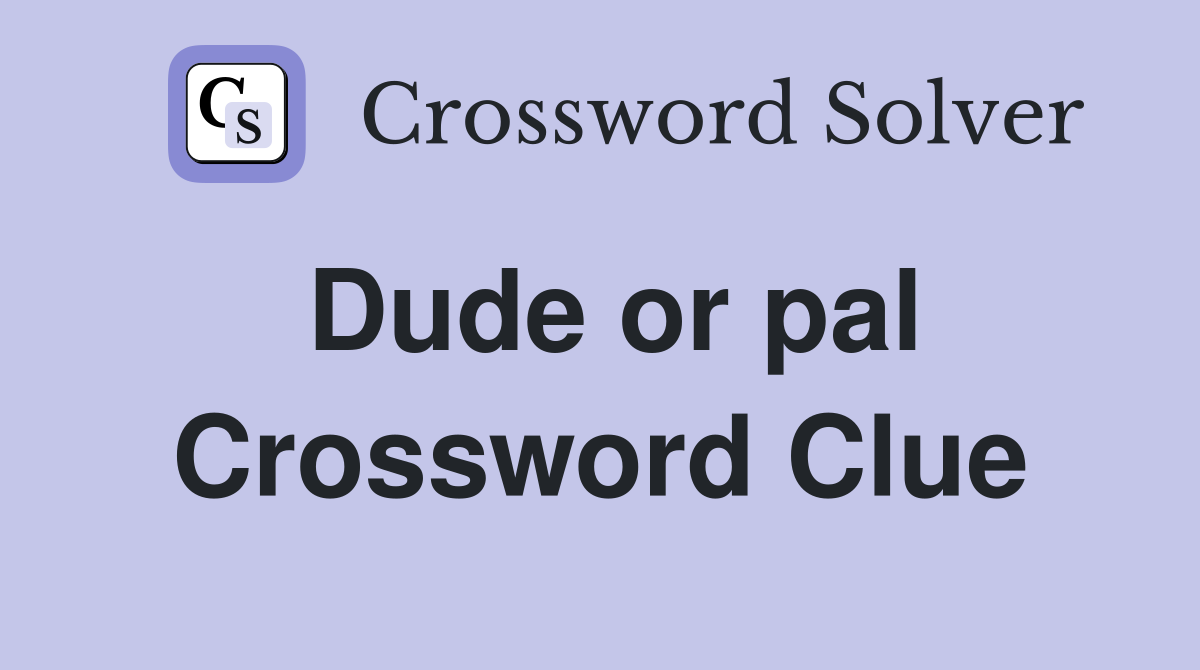 Dude or pal Crossword Clue