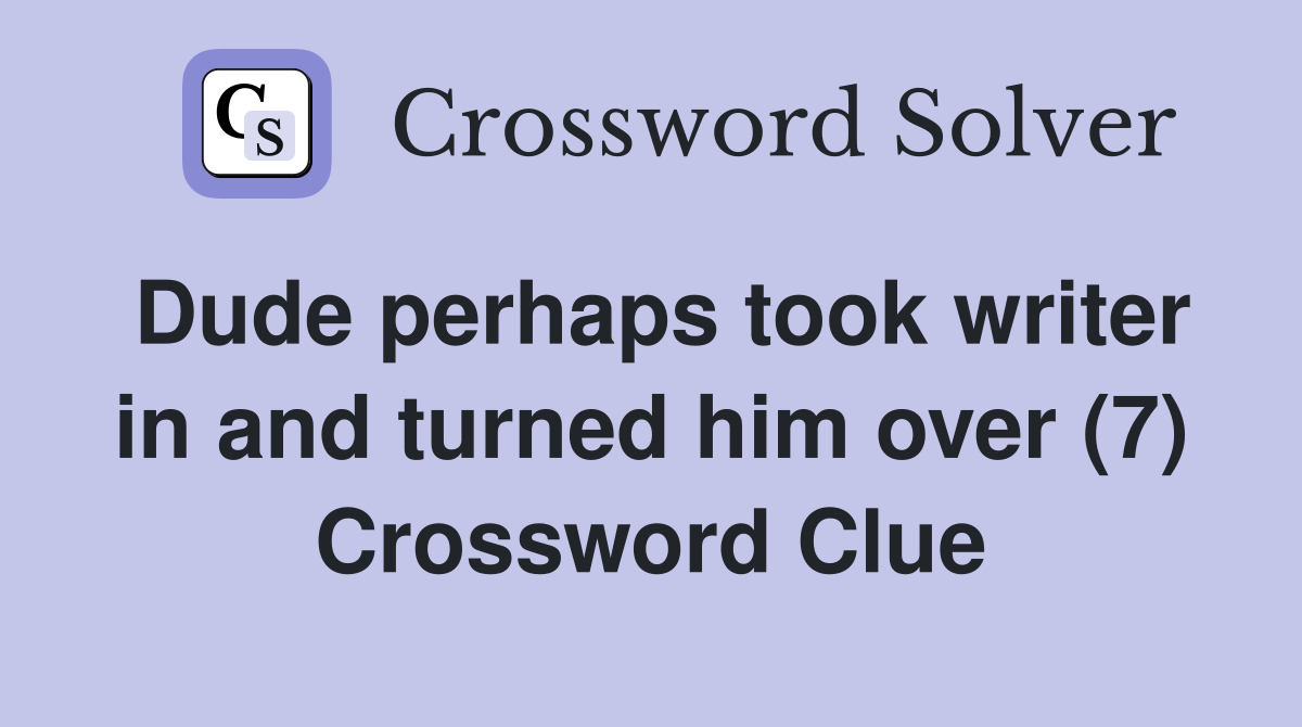 Dude perhaps took writer in and turned him over (7) Crossword Clue