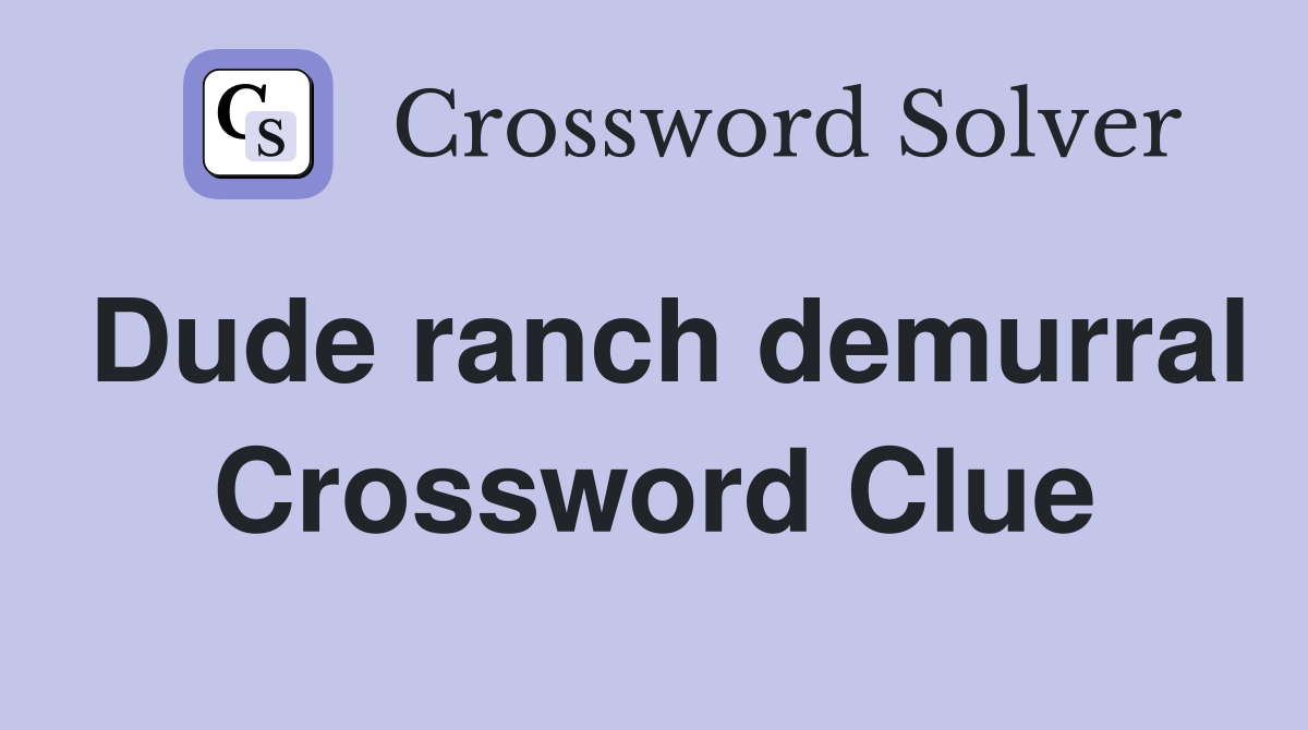 Dude ranch demurral Crossword Clue
