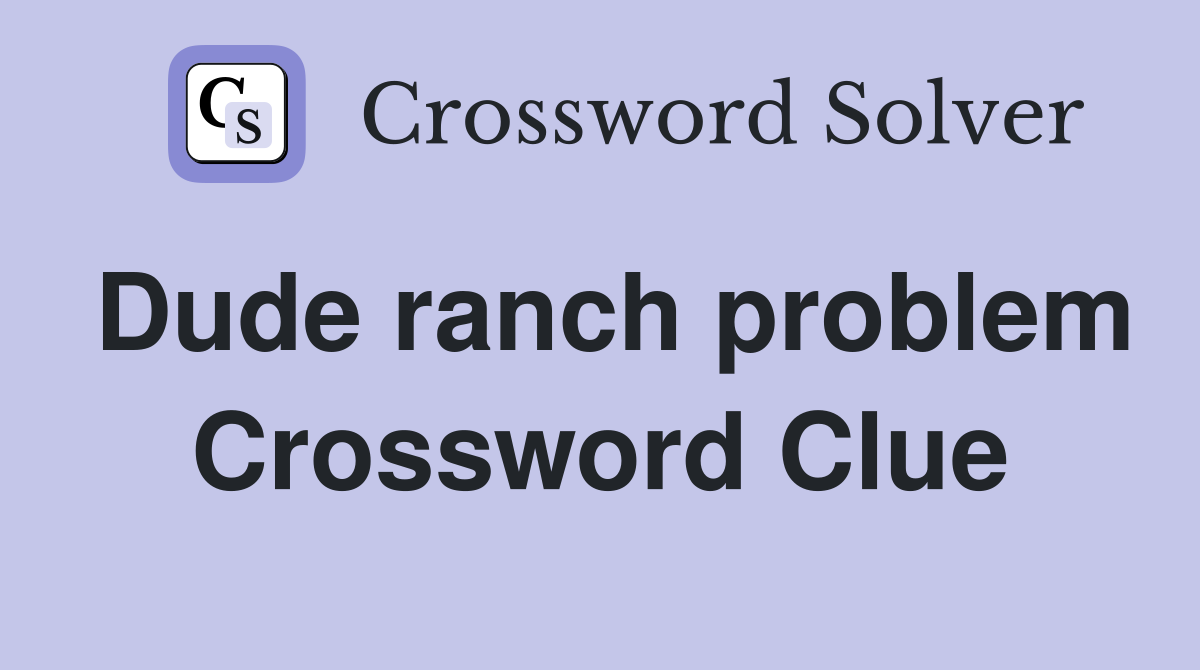 Dude ranch problem Crossword Clue