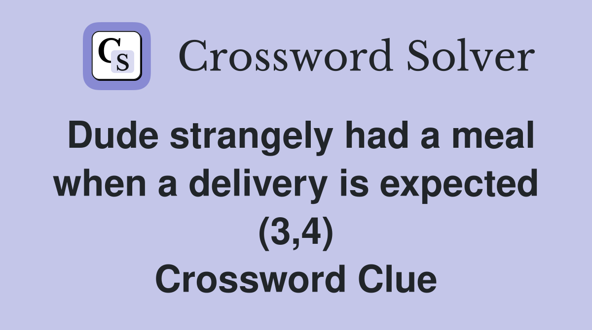 Dude strangely had a meal when a delivery is expected (3,4) Crossword Clue