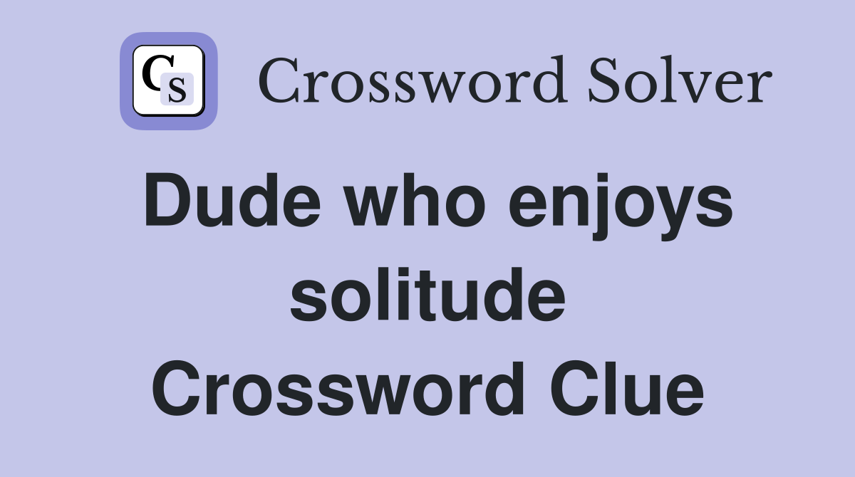 Dude who enjoys solitude Crossword Clue
