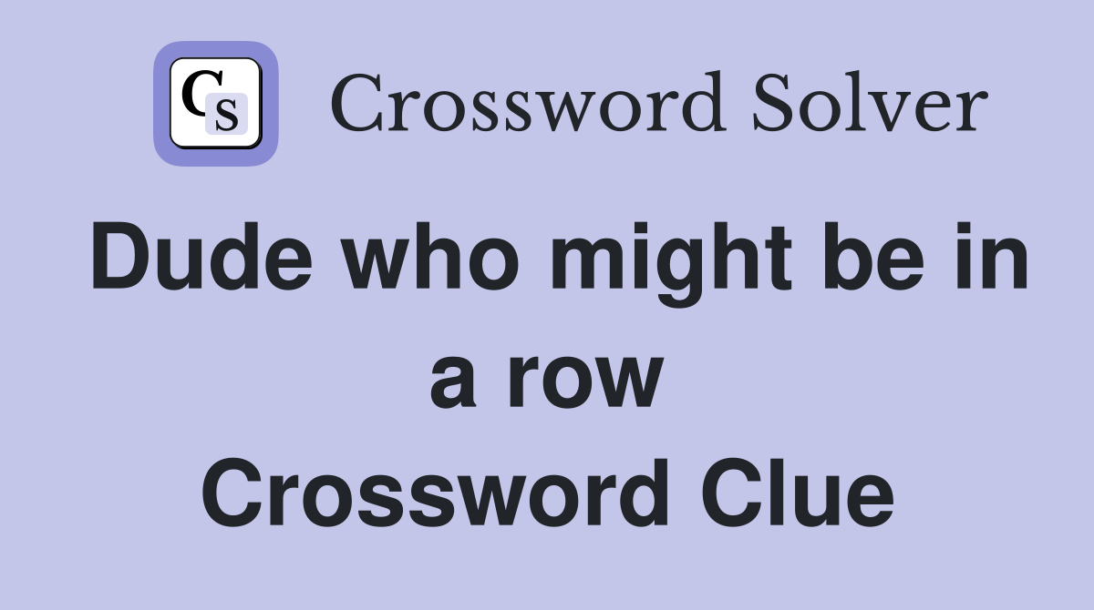 Dude who might be in a row Crossword Clue