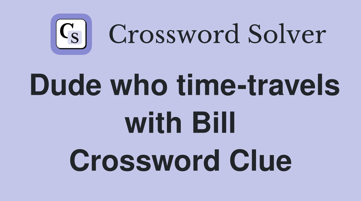 Dude who time-travels with Bill Crossword Clue