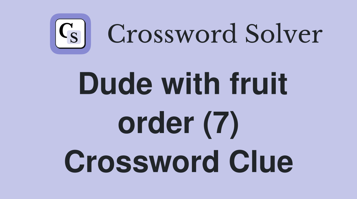 Dude with fruit order (7) Crossword Clue