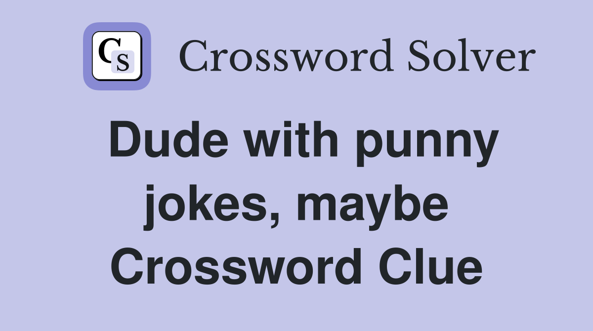 Dude with punny jokes, maybe Crossword Clue