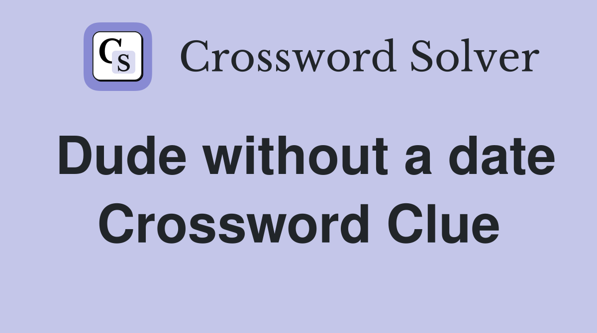 Dude without a date Crossword Clue