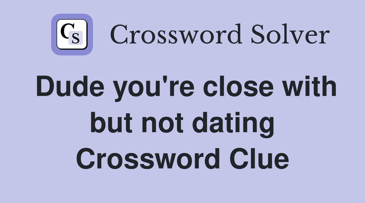 Dude you're close with but not dating Crossword Clue
