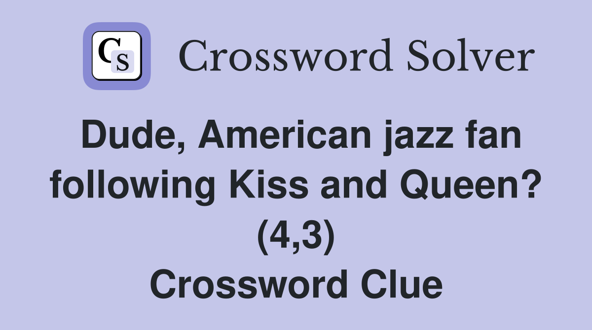 Dude, American jazz fan following Kiss and Queen? (4,3) Crossword Clue
