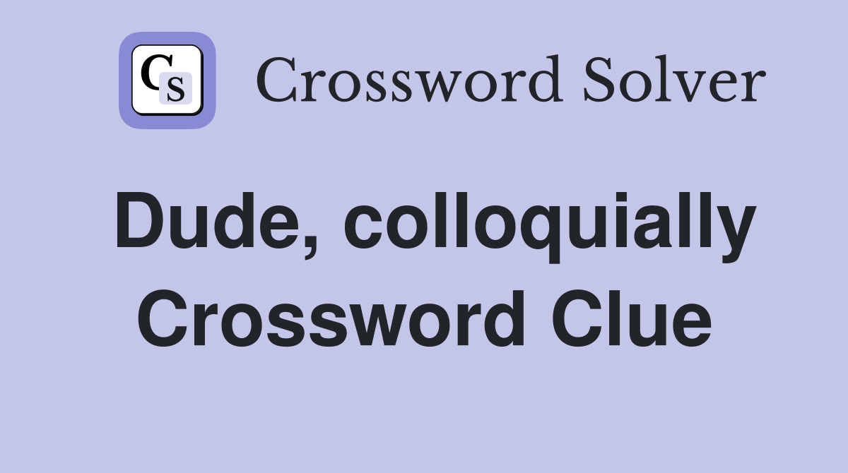 Dude, colloquially Crossword Clue