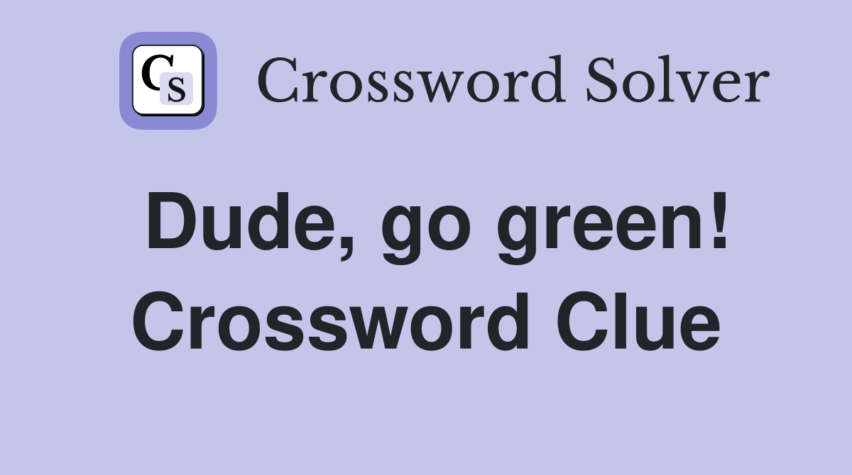 Dude, go green! Crossword Clue