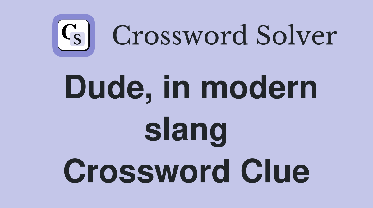 Dude, in modern slang Crossword Clue