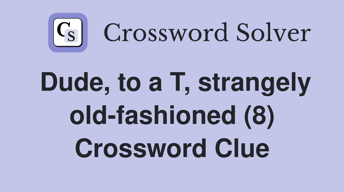 Dude, to a T, strangely old-fashioned (8) Crossword Clue