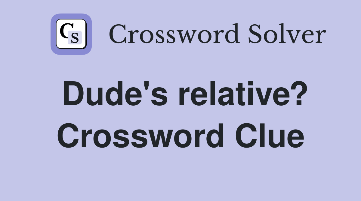 Dude's relative? Crossword Clue