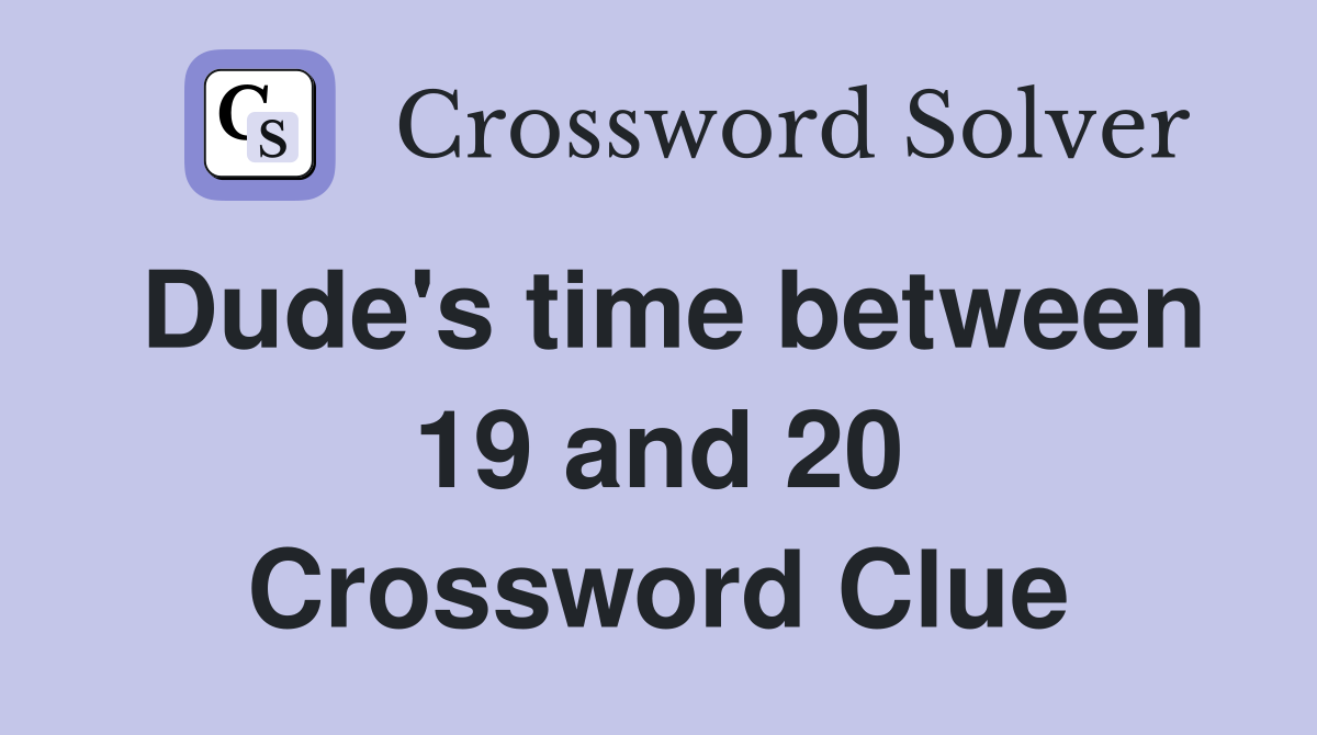 Dude's time between 19 and 20 Crossword Clue