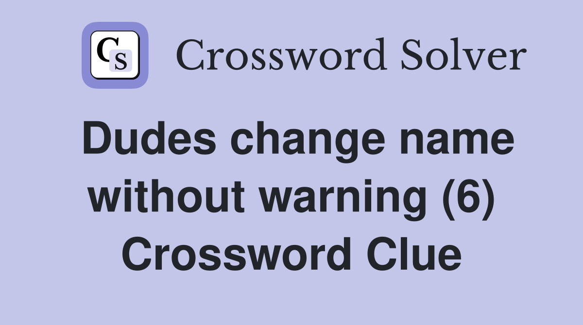 Dudes change name without warning (6) Crossword Clue