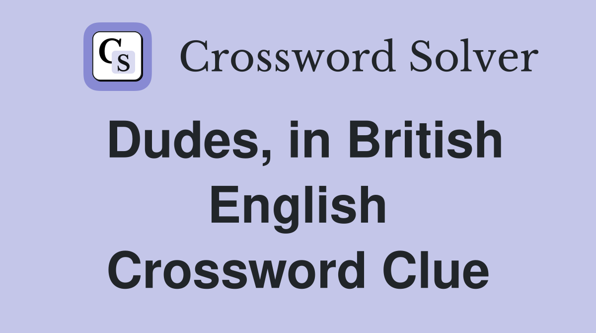 Dudes, in British English Crossword Clue