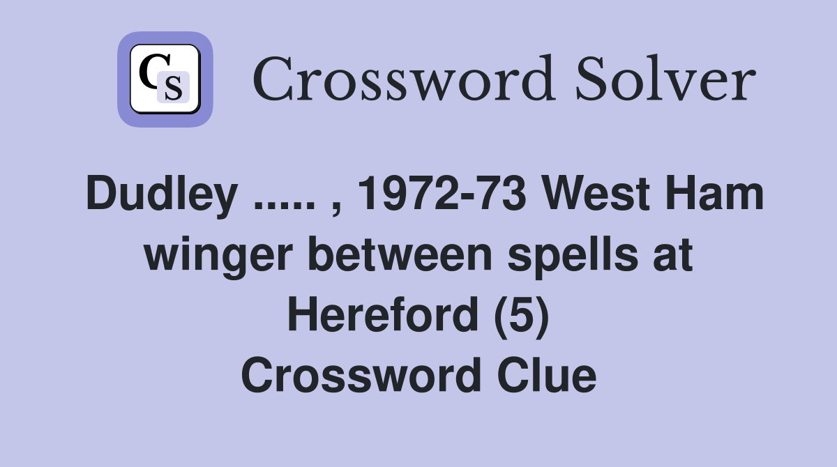 Dudley ..... , 1972-73 West Ham winger between spells at Hereford (5) Crossword Clue