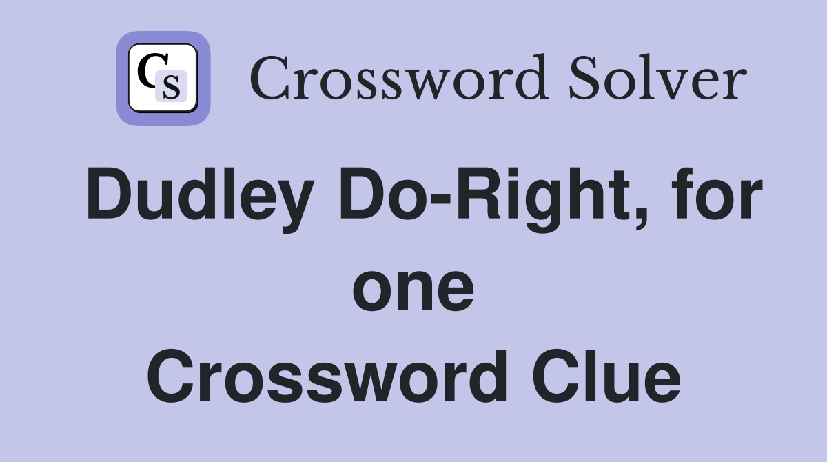 Dudley Do-Right, for one Crossword Clue