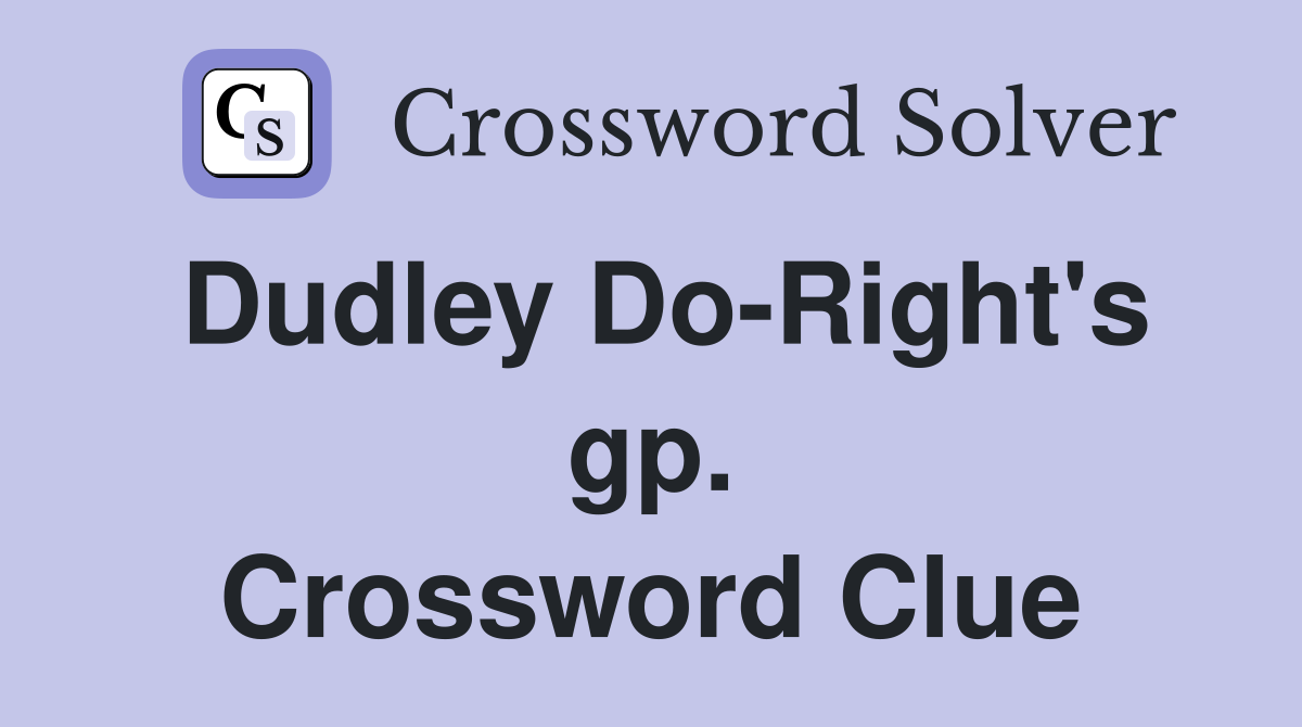 Dudley Do-Right's gp. Crossword Clue