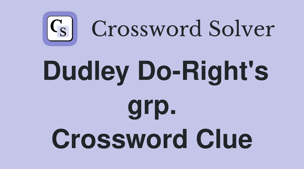 Dudley Do-Right's grp. Crossword Clue