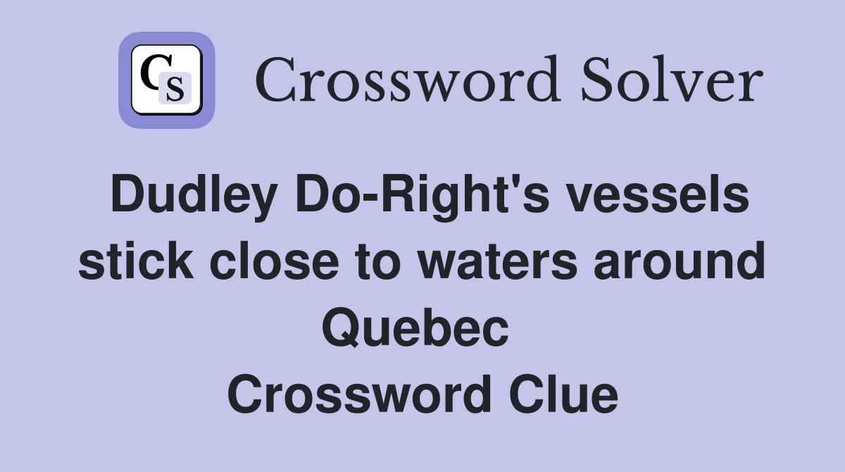 Dudley Do-Right's vessels stick close to waters around Quebec  Crossword Clue