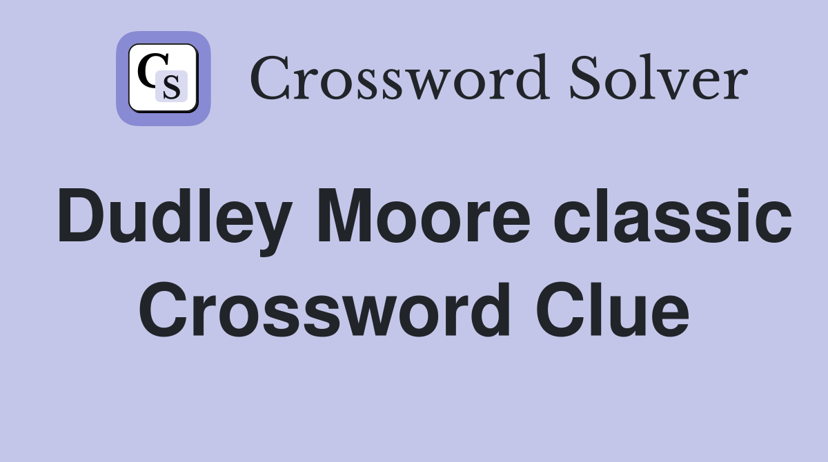 Dudley Moore classic Crossword Clue