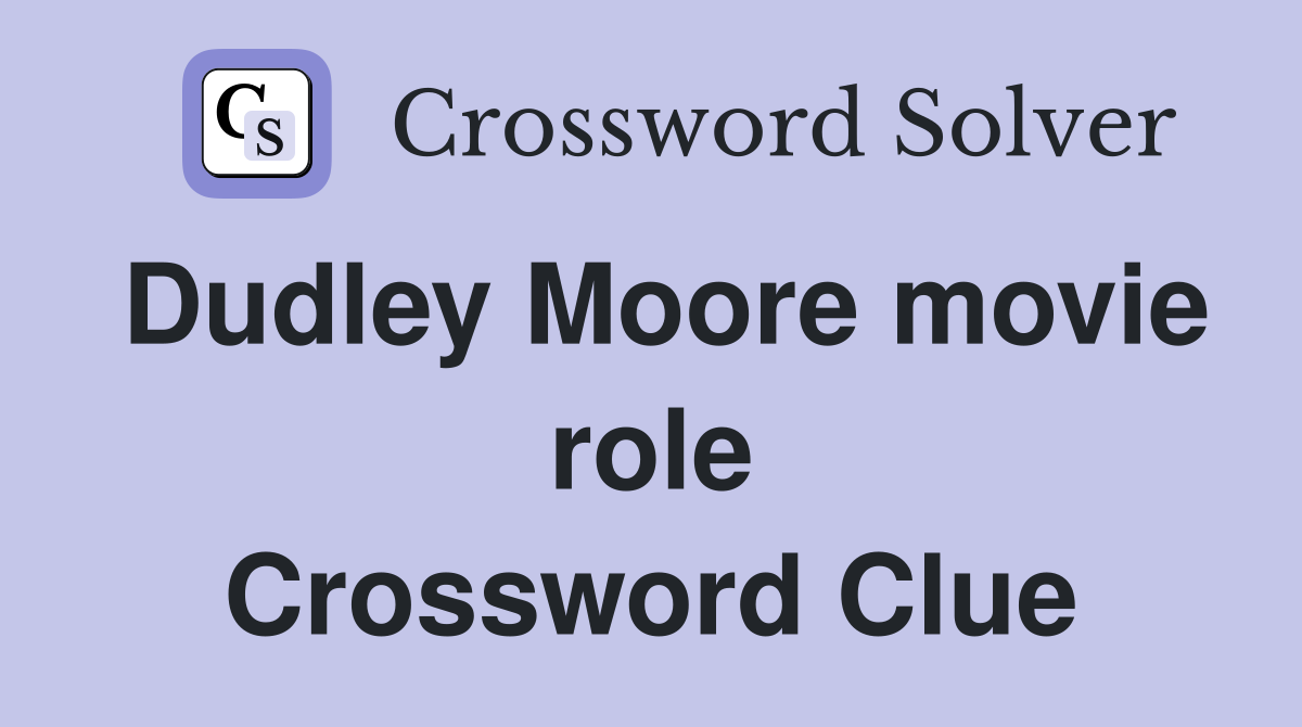 Dudley Moore movie role Crossword Clue