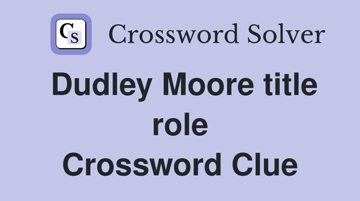 Dudley Moore title role Crossword Clue