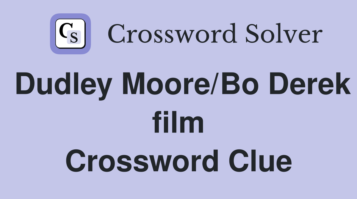 Dudley Moore/Bo Derek film Crossword Clue