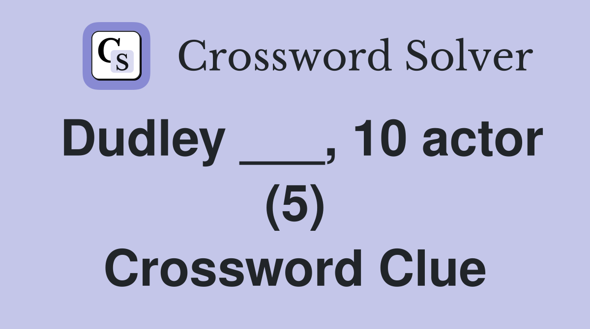 Dudley ___, 10 actor (5) Crossword Clue