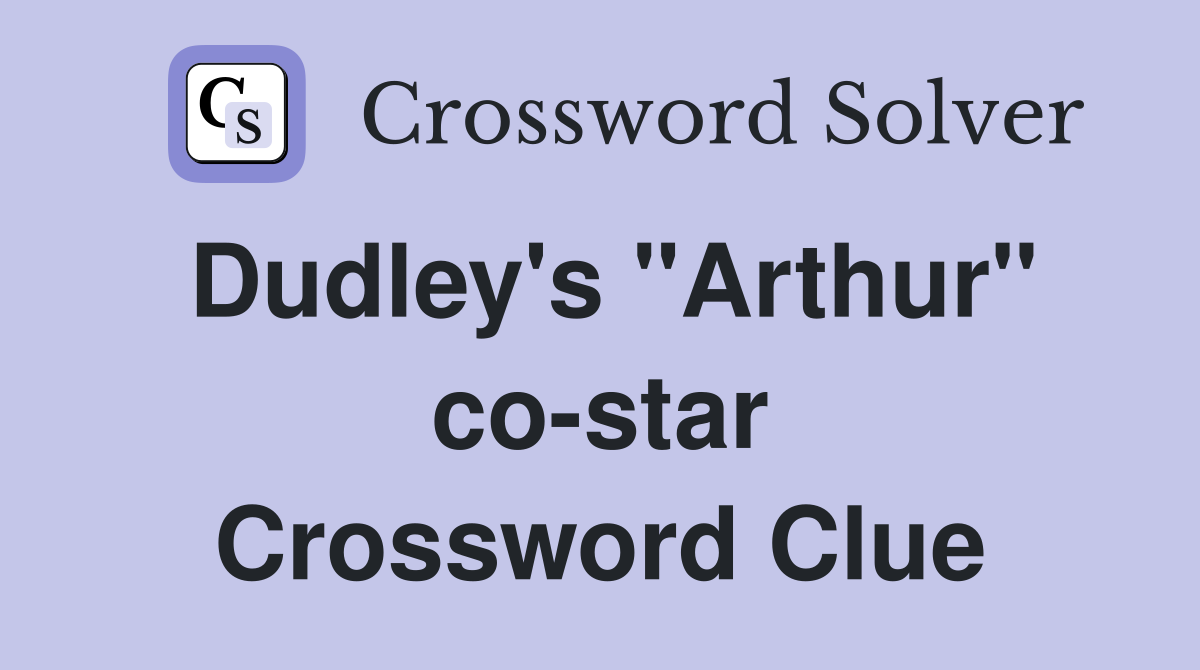 Dudley's "Arthur" co-star Crossword Clue
