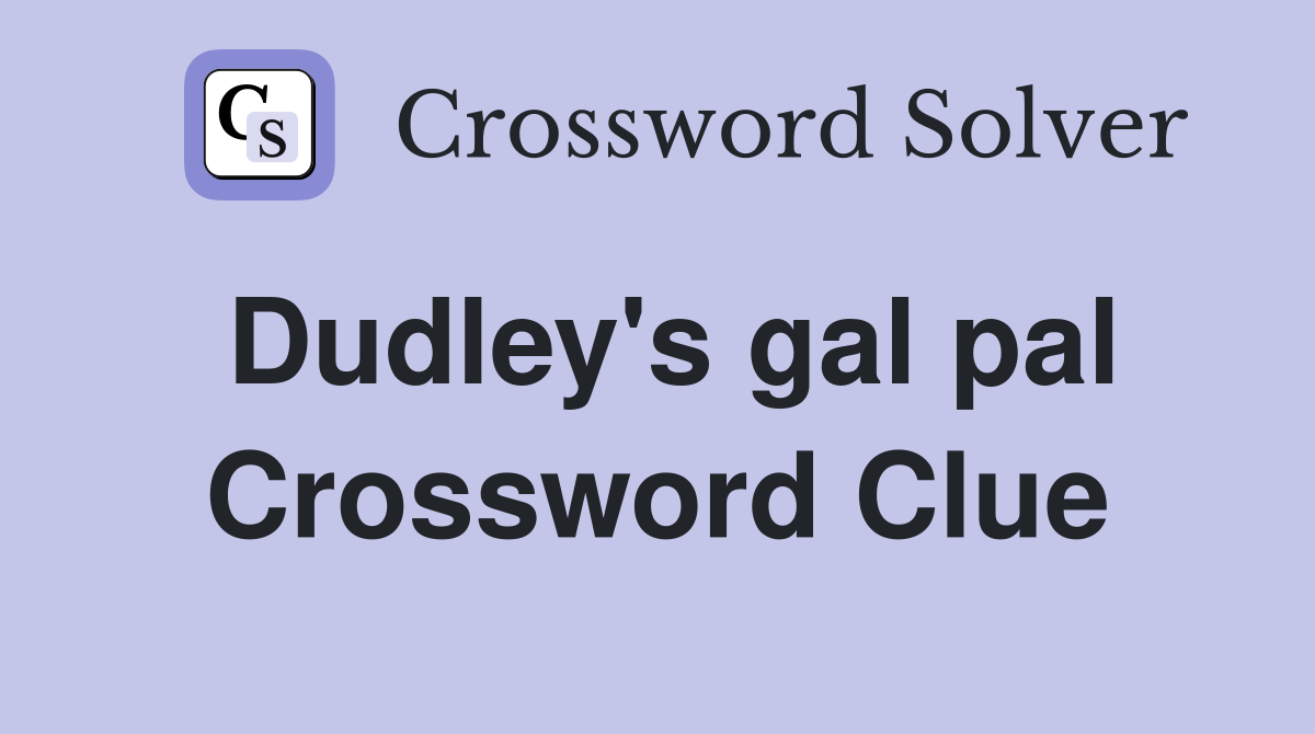 Dudley's gal pal Crossword Clue