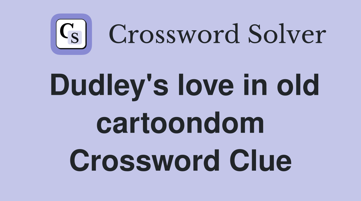 Dudley's love in old cartoondom Crossword Clue