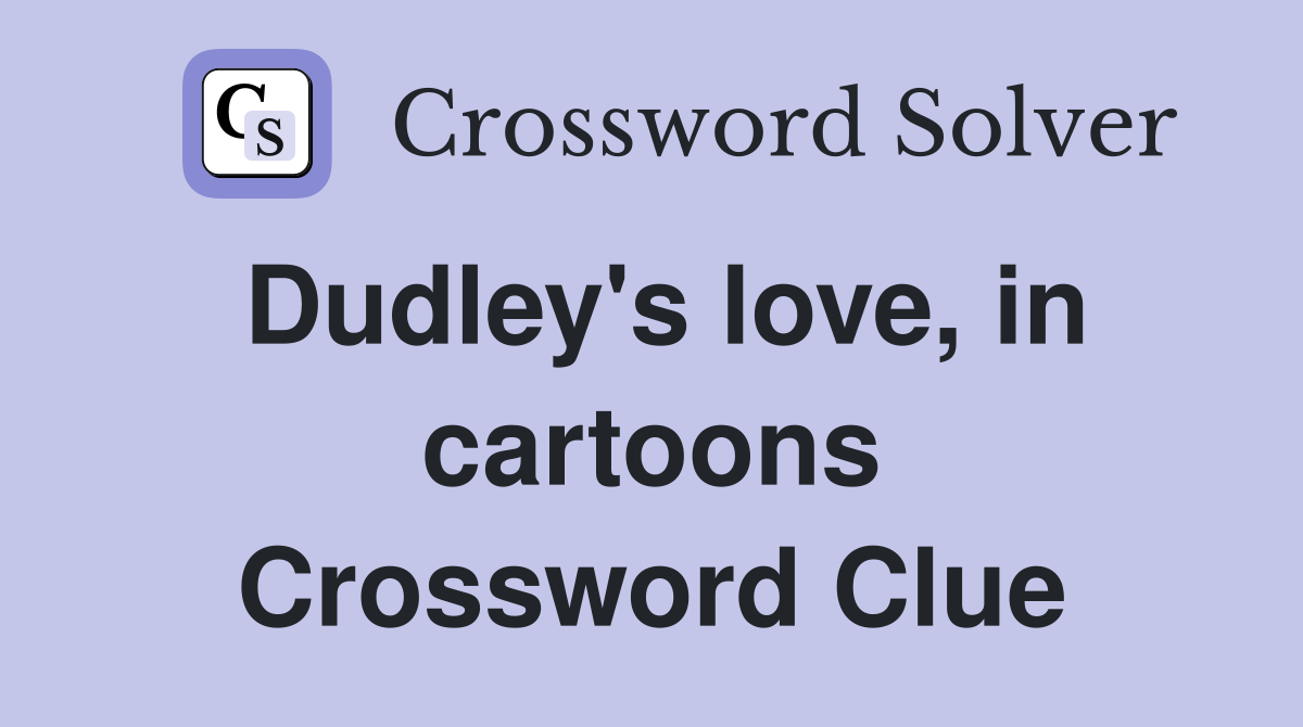 Dudley's love, in cartoons Crossword Clue