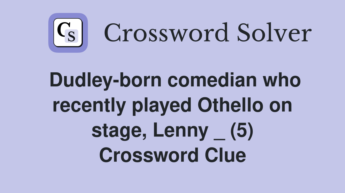 Dudley-born comedian who recently played Othello on stage, Lenny _ (5) Crossword Clue