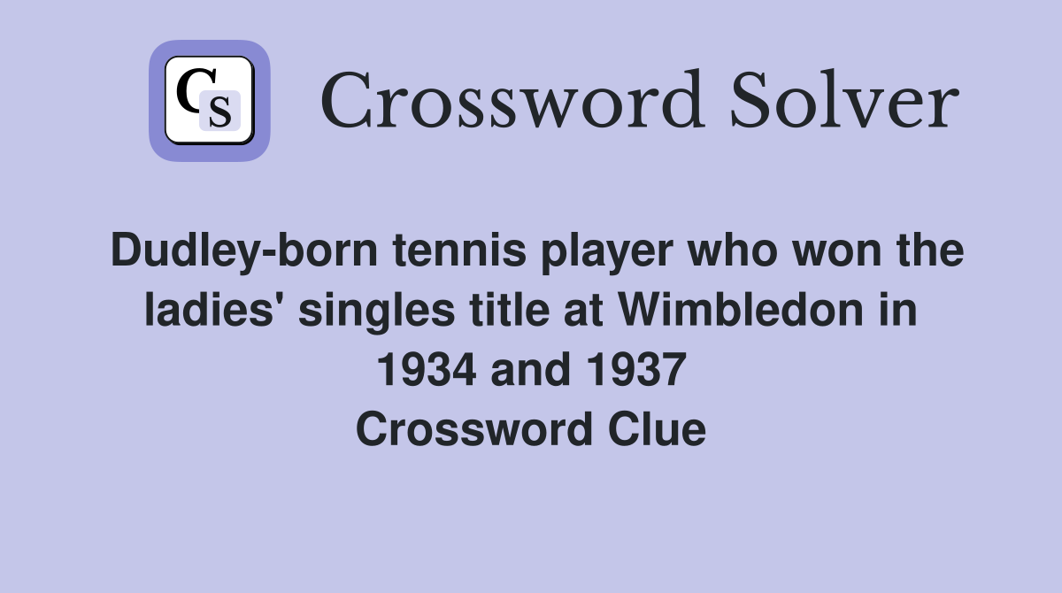 Dudley-born tennis player who won the ladies' singles title at Wimbledon in 1934 and 1937 Crossword Clue