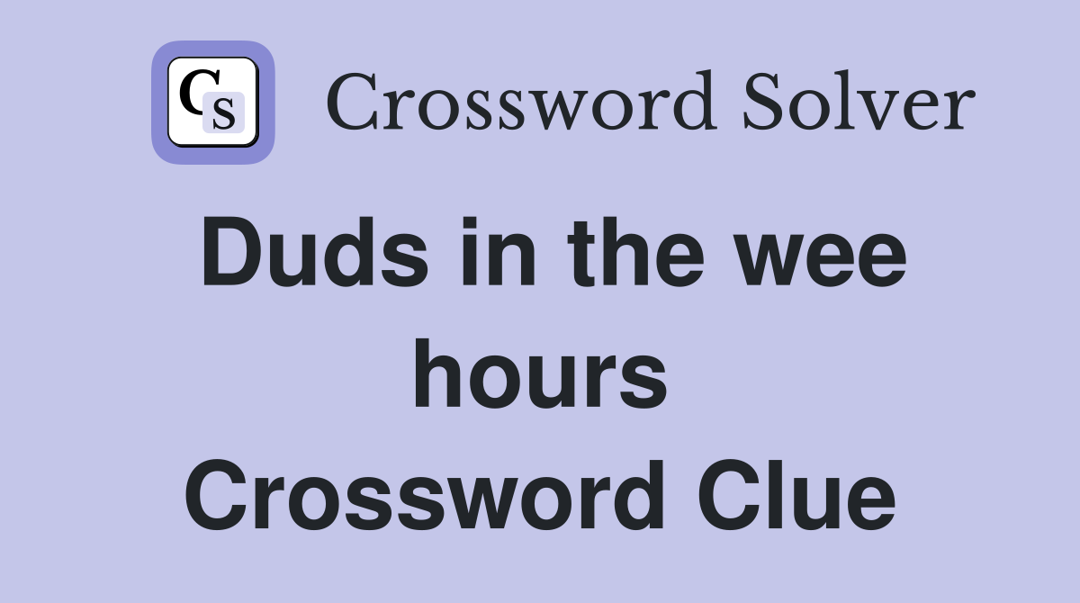 Duds in the wee hours Crossword Clue