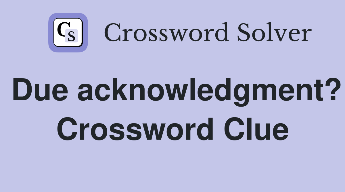 Due acknowledgment? Crossword Clue