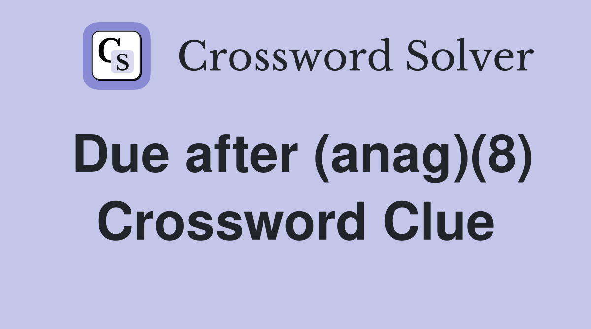 Due after (anag)(8) Crossword Clue