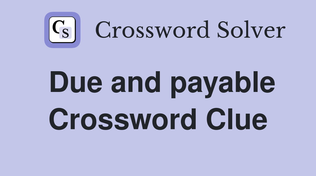 Due and payable Crossword Clue