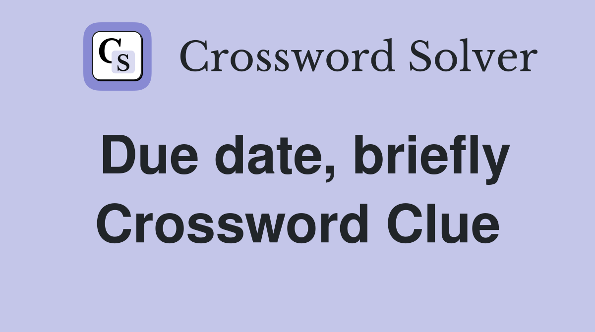 Due date, briefly Crossword Clue