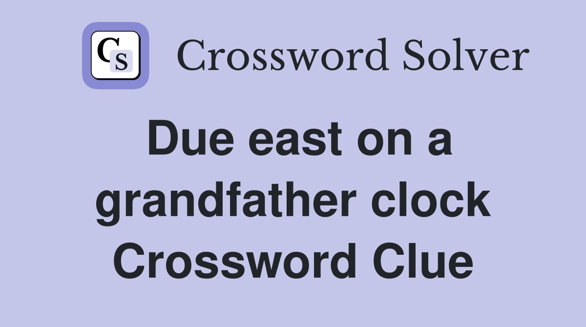 Due east on a grandfather clock Crossword Clue