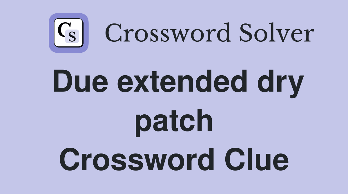 Due extended dry patch Crossword Clue